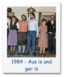 1984 - Aus is und gar is